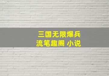 三国无限爆兵流笔趣阁 小说